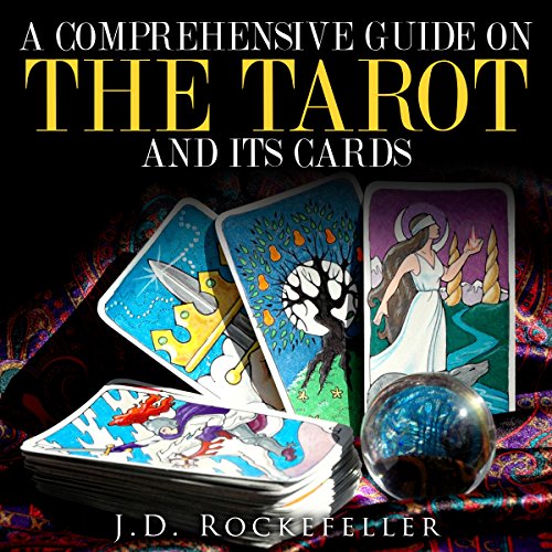A Comprehensive Guide on the Tarot and Its Cards by J.D. Rockefeller