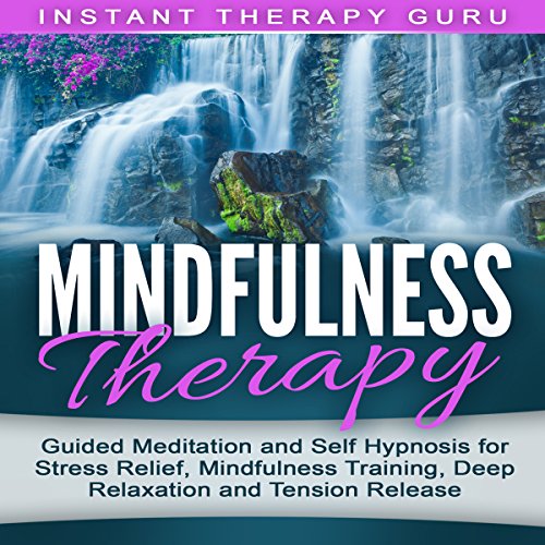 Mindfulness Therapy: Guided Meditation and Self Hypnosis for Stress Relief