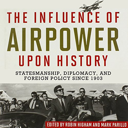 The Influence of Airpower upon History by Robin Higham