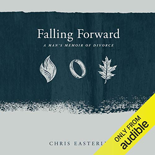 Falling Forward: A Man's Memoir of Divorce by Chris Easterly