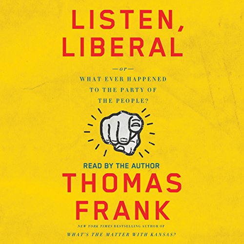 Listen, Liberal by Thomas Frank