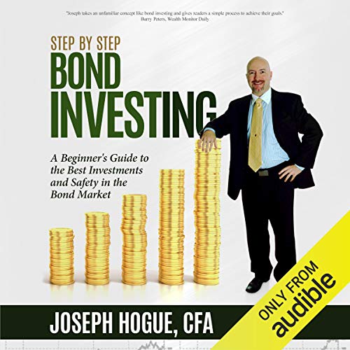 Step by Step Bond Investing - A Beginner's Guide to the Best Investments and Safety in the Bond Market