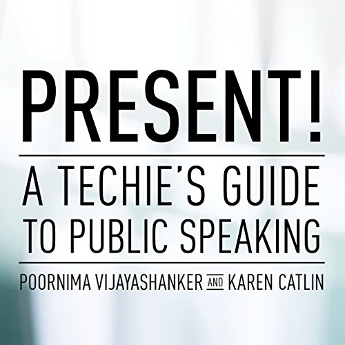 Present! A Techie's Guide to Public Speaking by Karen Catlin