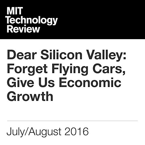 Dear Silicon Valley: Forget Flying Cars, Give Us Economic Growth