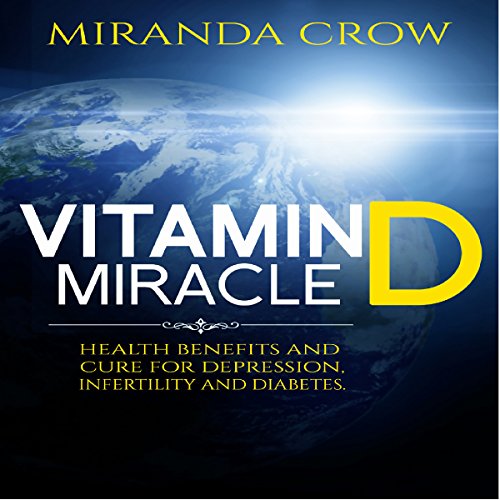 Vitamin D Miracle: Health Benefits and Cure for Depression, Infertility and Diabetes
