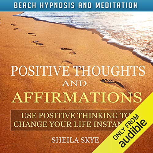 Positive Thoughts and Affirmations: Use Positive Thinking to Change Your Life Instantly with Beach Hypnosis and Meditation