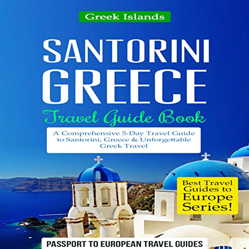 Santorini, Greece: Travel Guide Book - A Comprehensive 5-Day Travel Guide to Santorini, Greece & Unforgettable Greek Travel