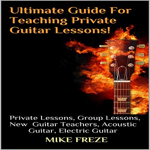 Ultimate Guide for Teaching Private Guitar Lessons! (Combined volumes one and two)