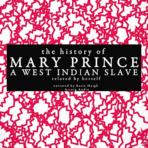 The History of Mary Prince, a West Indian Slave - Related by Herself