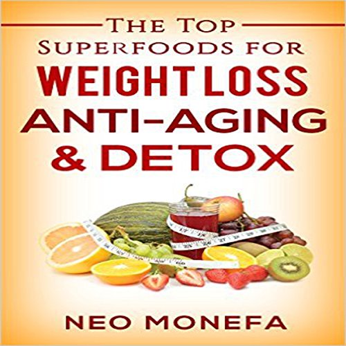 Superfoods: The Top Superfoods for Weight Loss, Anti-Aging and Detox