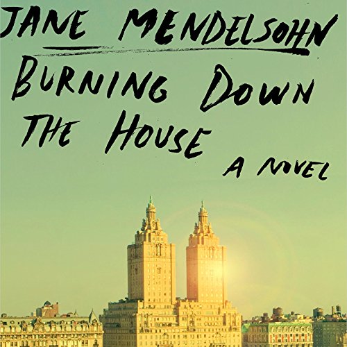 Burning Down the House by Jane Mendelsohn