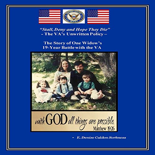 "Stall, Deny and Hope They Die" - The VA's Unwritten Policy by E. Denise Caldon Sorkness