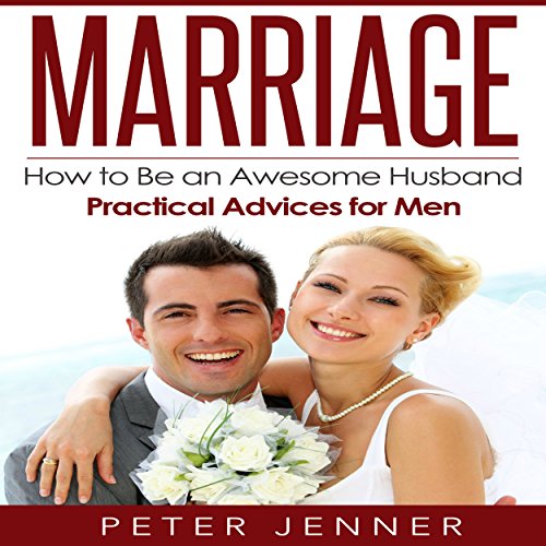 Marriage: How to Be an Awesome Husband - Practical Advice for Men