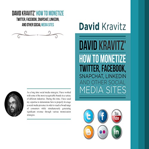 David Kravitz's How to Monetize Twitter, Facebook, Snapchat, LinkedIn and Other Social Media Sites by David Kravitz