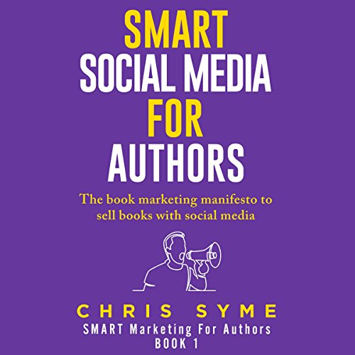 SMART Social Media for Authors: The Practical Guide for Anyone to Sell More Books