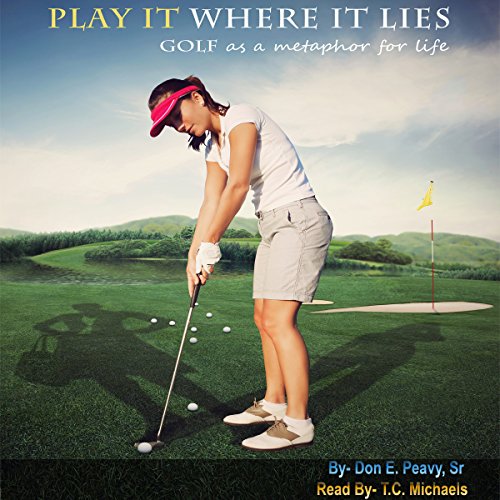 Play It Where It Lies! by Don E. Peavy Sr.