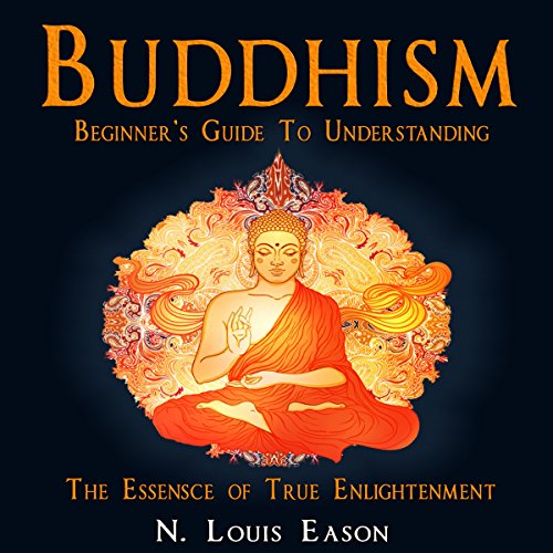 Buddhism: Beginner's Guide to Understanding the Essence of True Enlightenment