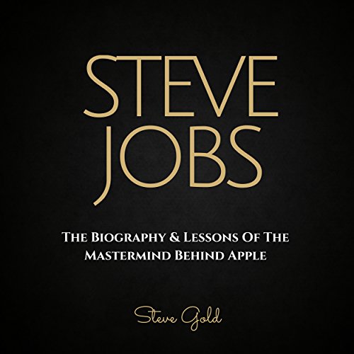 Steve Jobs: The Biography & Lessons of the Mastermind Behind Apple