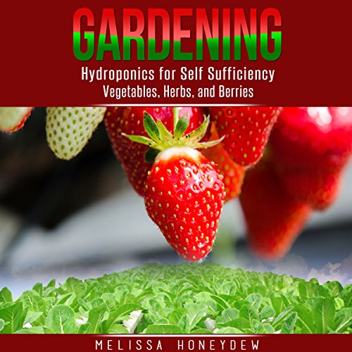 Gardening: Hydroponics for Self Sufficiency - Vegetables, Herbs, and Berries by Melissa Honeydew
