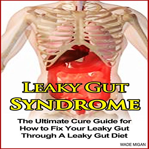 Leaky Gut Syndrome: The Ultimate Cure Guide for How to Fix Your Leaky Gut Through a Leaky Gut Diet