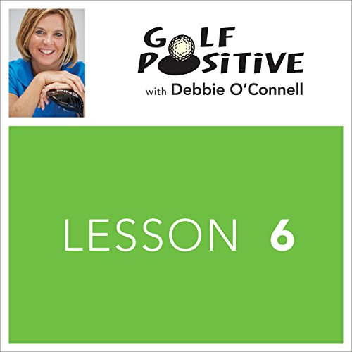 Golf Positive: Lesson 6