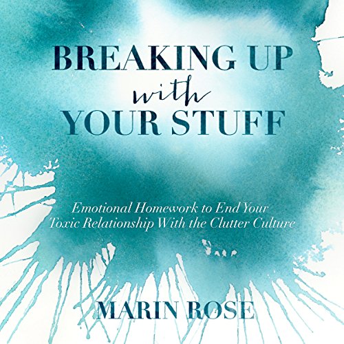 Breaking Up with Your Stuff by Marin Rose