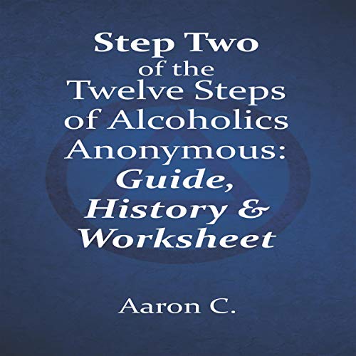 Step Two of the Twelve Steps of Alcoholics Anonymous: Guide & History