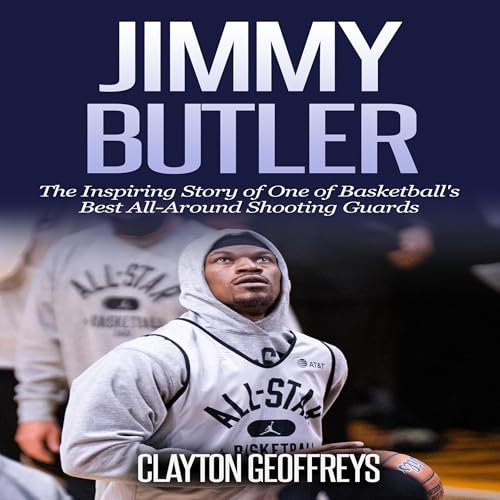 Jimmy Butler: The Inspiring Story of One of Basketball's Best All-Around Shooting Guards