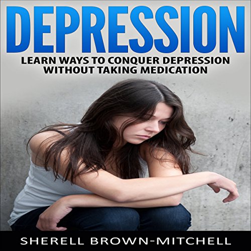 Depression: Learn Ways to Conquer Depression Without Taking Medication
