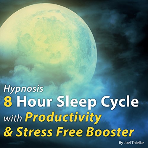 Hypnosis 8-Hour Sleep Cycle with Productivity & Stress Free Booster by Joel Thielke