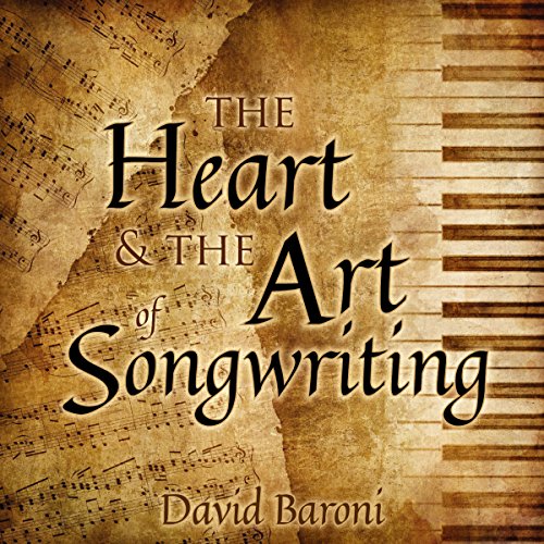The Heart and the Art of Songwriting by David Baroni