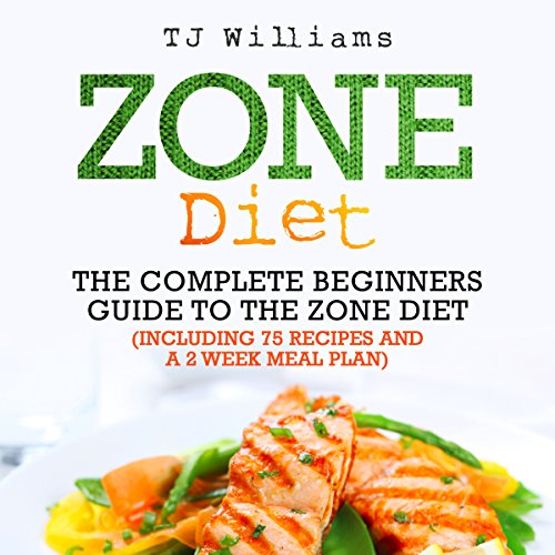 Zone Diet: The Ultimate Beginners Guide to the Zone Diet by TJ Williams