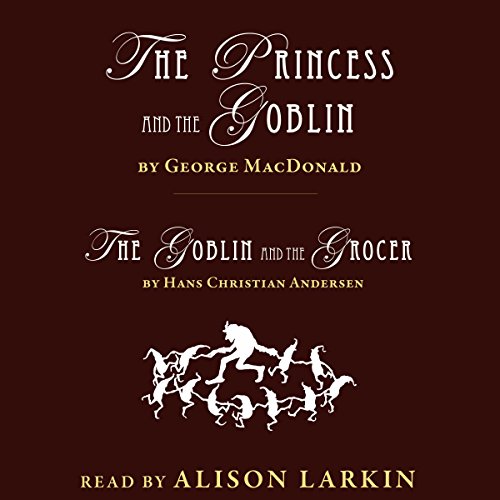 The Princess and the Goblin by George MacDonald & The Goblin and the Grocer by Hans Christian Andersen (Annotated)