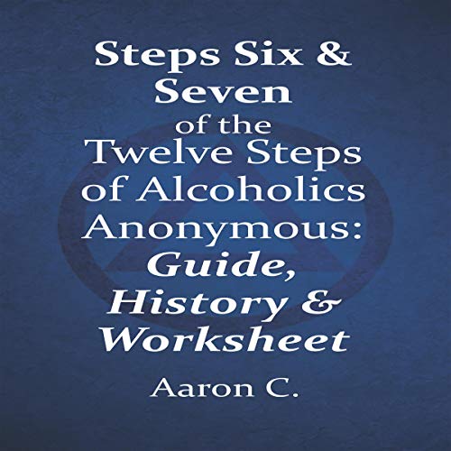 Steps Six & Seven of the Twelve Steps of Alcoholics Anonymous: Guide & History