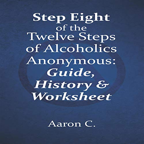 Step Eight of the Twelve Steps of Alcoholics Anonymous: Guide & History