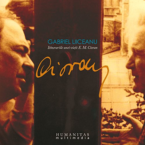 E. M. Cioran: Itinerariile unei vieti
