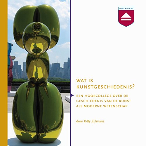 Wat is kunstgeschiedenis? Hoorcollege over de geschiedenis van de kunst als moderne wetenschap by Kitty Zijlmans