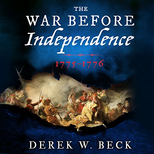 The War Before Independence by Derek W. Beck