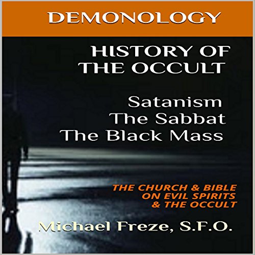 History of the Occult: Satanism, the Sabbat, the Black Mass: The Church & Bible on Evil Spirits & the Occult