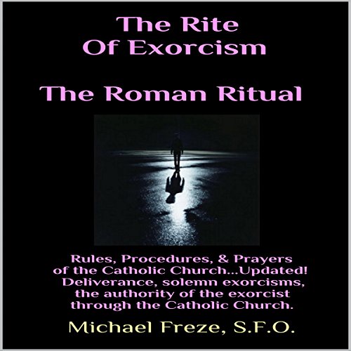 The Rite of Exorcism: The Roman Ritual