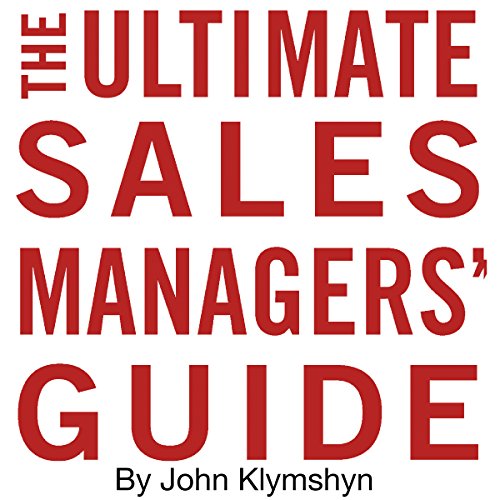 The Ultimate Sales Managers' Guide by John Klymshyn