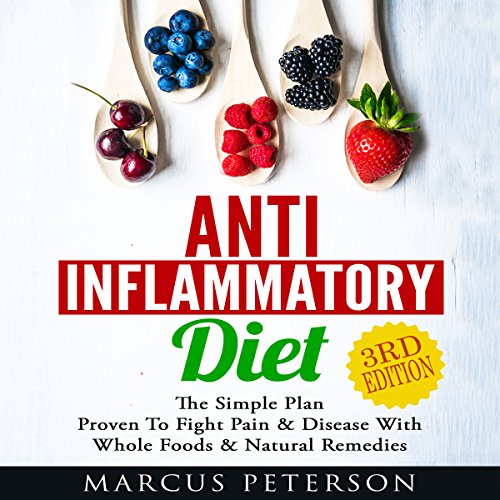 Anti Inflammatory Diet: The Simple Plan Proven to Fight Pain & Disease with Whole Foods & Natural Remedies by Marcus Peterson
