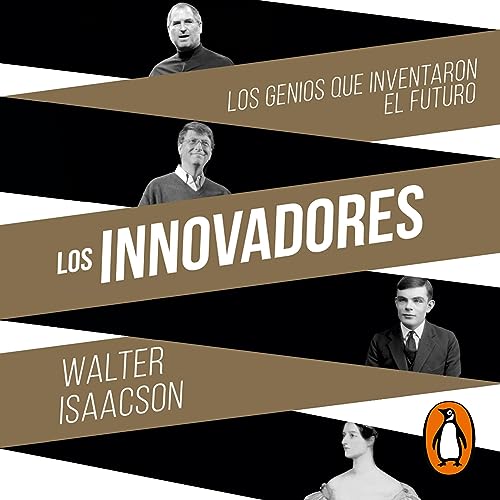 Los innovadores: Los genios que inventaron el futuro [The Innovators: The Geniuses Who Invented the Future]