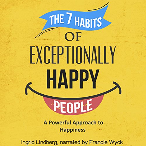The 7 Habits of Exceptionally Happy People