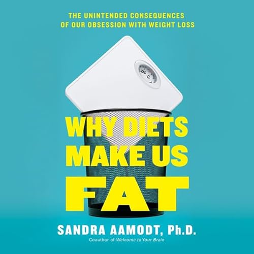 Why Diets Make Us Fat by Sandra Aamodt