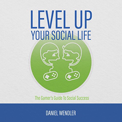 Level up Your Social Life by Daniel Wendler