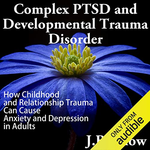 Complex PTSD and Developmental Trauma Disorder by J. B. Snow