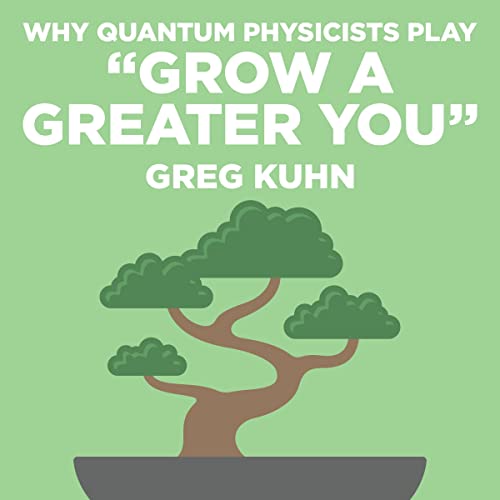 Why Quantum Physicists Play "Grow a Greater You"
