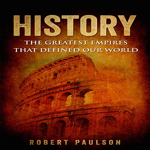 History: The Greatest Empires That Defined Our World