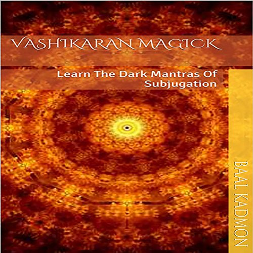 Vashikaran Magick: Learn the Dark Mantras of Subjugation